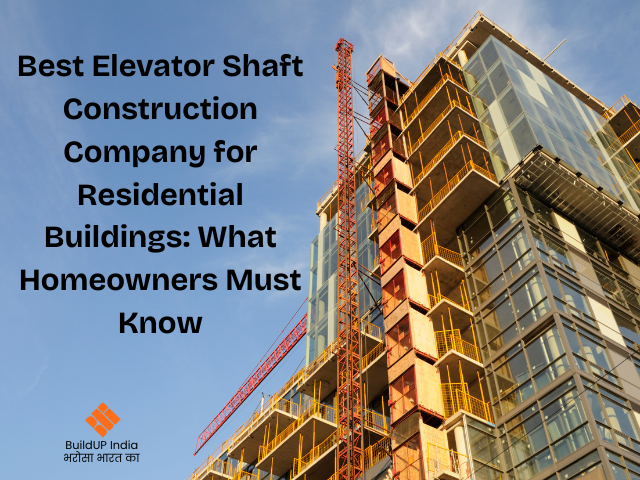 Best Elevator Shaft Construction Company for Residential Buildings: What Homeowners Must Know