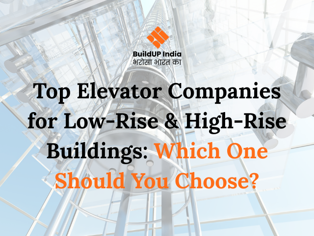 Top Elevator Companies for Low-Rise & High-Rise Buildings: Which One Should You Choose?